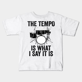The Tempo Is What I Say It Is Drums Drumset Musician Drummer Kids T-Shirt